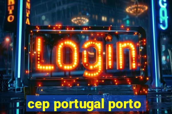 cep portugal porto